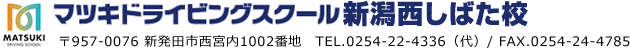 マツキドライビングスクール新潟西しばた校   〒957-0076 新発田市西宮内1002番地　TEL.0254-22-4336（代）/ FAX.0254-24-4785