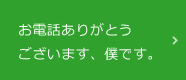 ブログ お電話ありがとうございます、僕です